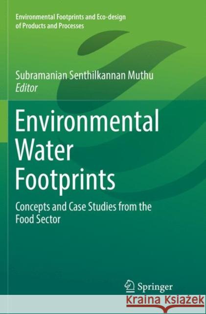 Environmental Water Footprints: Concepts and Case Studies from the Food Sector Muthu, Subramanian Senthilkannan 9789811347771 Springer