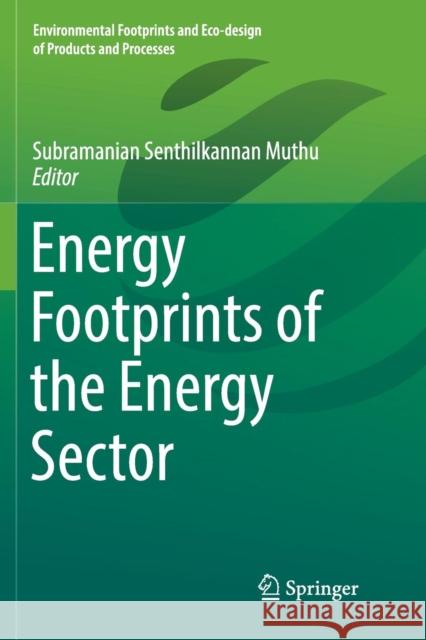 Energy Footprints of the Energy Sector Subramanian Senthilkannan Muthu 9789811347788