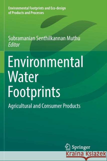 Environmental Water Footprints: Agricultural and Consumer Products Muthu, Subramanian Senthilkannan 9789811347856 Springer