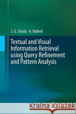 Textual and Visual Information Retrieval Using Query Refinement and Pattern Analysis Shaila, S. G. 9789811347917 Springer