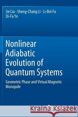 Nonlinear Adiabatic Evolution of Quantum Systems: Geometric Phase and Virtual Magnetic Monopole Liu, Jie 9789811347993 Springer