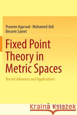 Fixed Point Theory in Metric Spaces: Recent Advances and Applications Agarwal, Praveen 9789811348112
