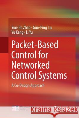 Packet-Based Control for Networked Control Systems: A Co-Design Approach Zhao, Yun-Bo 9789811348396