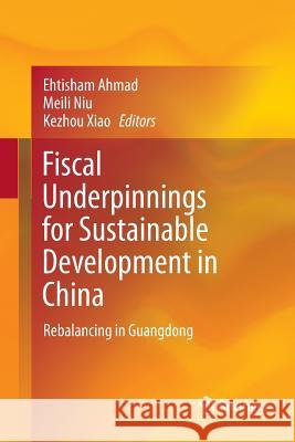Fiscal Underpinnings for Sustainable Development in China: Rebalancing in Guangdong Ahmad, Ehtisham 9789811348488