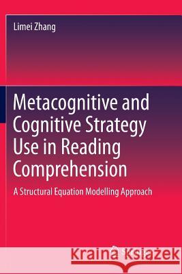 Metacognitive and Cognitive Strategy Use in Reading Comprehension: A Structural Equation Modelling Approach Zhang, Limei 9789811348556