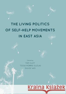 The Living Politics of Self-Help Movements in East Asia Tom Cliff Tessa Morris-Suzuki Shuge Wei 9789811348594 Palgrave MacMillan