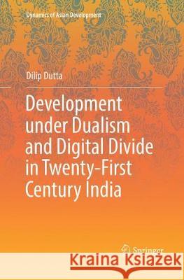 Development Under Dualism and Digital Divide in Twenty-First Century India Dutta, Dilip 9789811348600 Springer