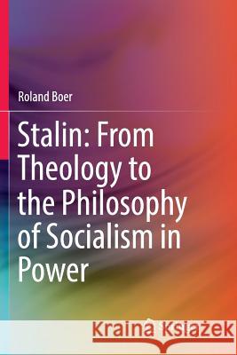 Stalin: From Theology to the Philosophy of Socialism in Power Roland Boer 9789811348655 Springer