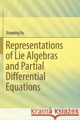 Representations of Lie Algebras and Partial Differential Equations Xiaoping Xu 9789811348693