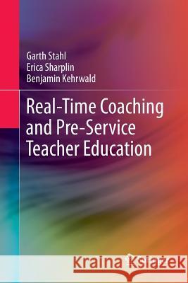 Real-Time Coaching and Pre-Service Teacher Education Garth Stahl Erica Sharplin Benjamin Kehrwald 9789811348709