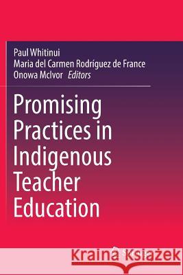 Promising Practices in Indigenous Teacher Education Paul Whitinui Carmen Rodrigue Onowa McIvor 9789811348716 Springer