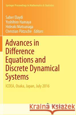 Advances in Difference Equations and Discrete Dynamical Systems: Icdea, Osaka, Japan, July 2016 Elaydi, Saber 9789811348747