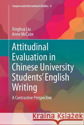Attitudinal Evaluation in Chinese University Students' English Writing: A Contrastive Perspective Liu, Xinghua 9789811348754 Springer