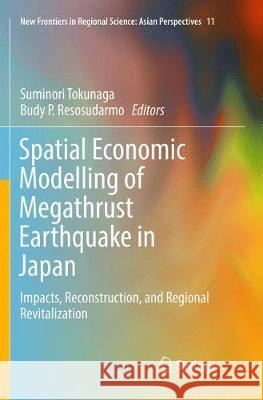Spatial Economic Modelling of Megathrust Earthquake in Japan: Impacts, Reconstruction, and Regional Revitalization Tokunaga, Suminori 9789811348907 Springer
