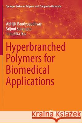 Hyperbranched Polymers for Biomedical Applications Abhijit Bandyopadhyay Srijoni SenGupta Tamalika Das 9789811348952