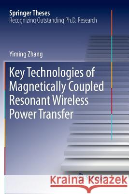 Key Technologies of Magnetically-Coupled Resonant Wireless Power Transfer Yiming Zhang 9789811348983 Springer