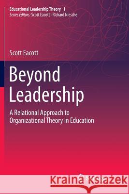 Beyond Leadership: A Relational Approach to Organizational Theory in Education Eacott, Scott 9789811349041 Springer