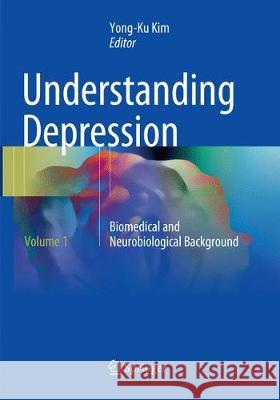 Understanding Depression: Volume 1. Biomedical and Neurobiological Background Kim, Yong-Ku 9789811349072 Springer