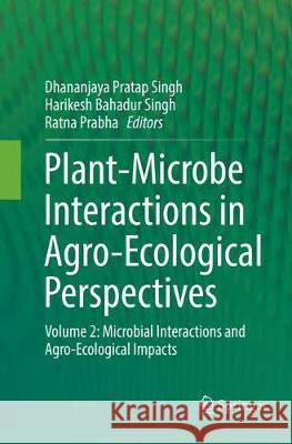 Plant-Microbe Interactions in Agro-Ecological Perspectives: Volume 2: Microbial Interactions and Agro-Ecological Impacts Singh, Dhananjaya Pratap 9789811349102 Springer
