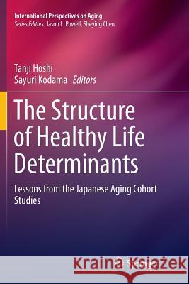 The Structure of Healthy Life Determinants: Lessons from the Japanese Aging Cohort Studies Hoshi, Tanji 9789811349188 Springer