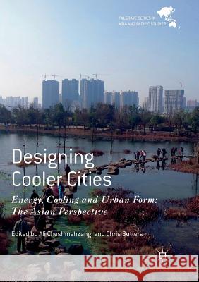 Designing Cooler Cities: Energy, Cooling and Urban Form: The Asian Perspective Cheshmehzangi, Ali 9789811349201 Palgrave MacMillan