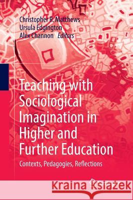 Teaching with Sociological Imagination in Higher and Further Education: Contexts, Pedagogies, Reflections Matthews, Christopher R. 9789811349393