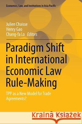 Paradigm Shift in International Economic Law Rule-Making: Tpp as a New Model for Trade Agreements? Chaisse, Julien 9789811349409