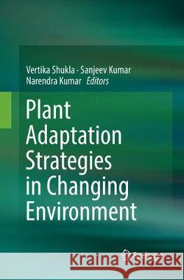 Plant Adaptation Strategies in Changing Environment Vertika Shukla Sanjeev Kumar Narendra Kumar 9789811349430 Springer