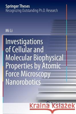 Investigations of Cellular and Molecular Biophysical Properties by Atomic Force Microscopy Nanorobotics Mi Li 9789811349546 Springer