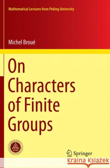 On Characters of Finite Groups Michel Broue 9789811349645 Springer