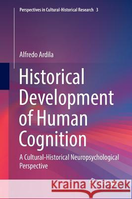 Historical Development of Human Cognition: A Cultural-Historical Neuropsychological Perspective Ardila, Alfredo 9789811349669