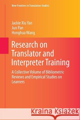 Research on Translator and Interpreter Training: A Collective Volume of Bibliometric Reviews and Empirical Studies on Learners Yan, Jackie Xiu 9789811349737 Springer