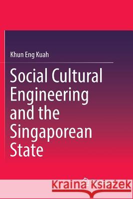 Social Cultural Engineering and the Singaporean State Khun Eng Kuah 9789811349775 Springer