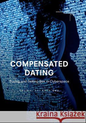 Compensated Dating: Buying and Selling Sex in Cyberspace Chu, Cassini Sai Kwan 9789811349782 Palgrave MacMillan