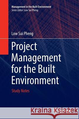 Project Management for the Built Environment: Study Notes Pheng, Low Sui 9789811349805