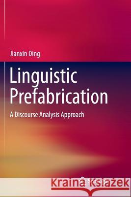 Linguistic Prefabrication: A Discourse Analysis Approach Ding, Jianxin 9789811349850 Springer