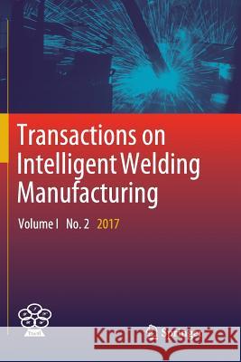 Transactions on Intelligent Welding Manufacturing: Volume I No. 2 2017 Chen, Shanben 9789811349898