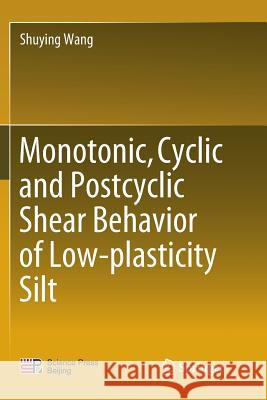 Monotonic, Cyclic and Postcyclic Shear Behavior of Low-Plasticity Silt Wang, Shuying 9789811349928 Springer