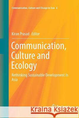 Communication, Culture and Ecology: Rethinking Sustainable Development in Asia Prasad, Kiran 9789811349966