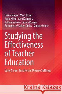 Studying the Effectiveness of Teacher Education: Early Career Teachers in Diverse Settings Mayer, Diane 9789811350016 Springer