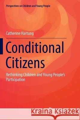 Conditional Citizens: Rethinking Children and Young People's Participation Hartung, Catherine 9789811350047 Springer