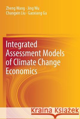 Integrated Assessment Models of Climate Change Economics Zheng Wang Jing Wu Changxin Liu 9789811350061 Springer