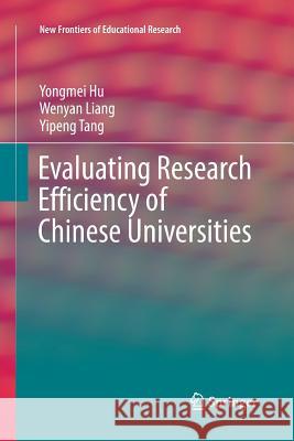 Evaluating Research Efficiency of Chinese Universities Yongmei Hu Wenyan Liang Yipeng Tang 9789811350283 Springer