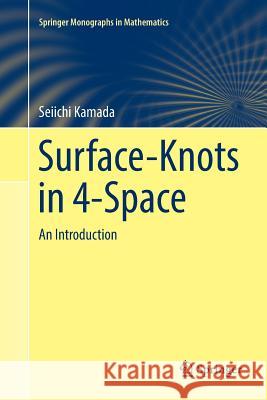 Surface-Knots in 4-Space: An Introduction Kamada, Seiichi 9789811350467