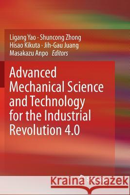 Advanced Mechanical Science and Technology for the Industrial Revolution 4.0 Ligang Yao Shuncong Zhong Hisao Kikuta 9789811350504