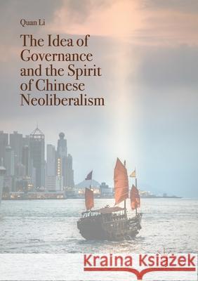 The Idea of Governance and the Spirit of Chinese Neoliberalism Li, Quan 9789811350597 Red Globe Press