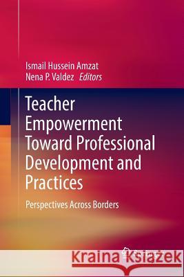 Teacher Empowerment Toward Professional Development and Practices: Perspectives Across Borders Amzat, Ismail Hussein 9789811350634 Springer