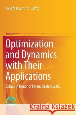 Optimization and Dynamics with Their Applications: Essays in Honor of Ferenc Szidarovszky Matsumoto, Akio 9789811350795 Springer