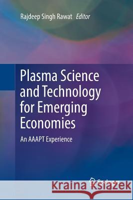 Plasma Science and Technology for Emerging Economies: An Aaapt Experience Rawat, Rajdeep Singh 9789811350801