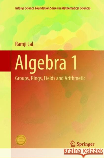 Algebra 1: Groups, Rings, Fields and Arithmetic Lal, Ramji 9789811350887 Springer
